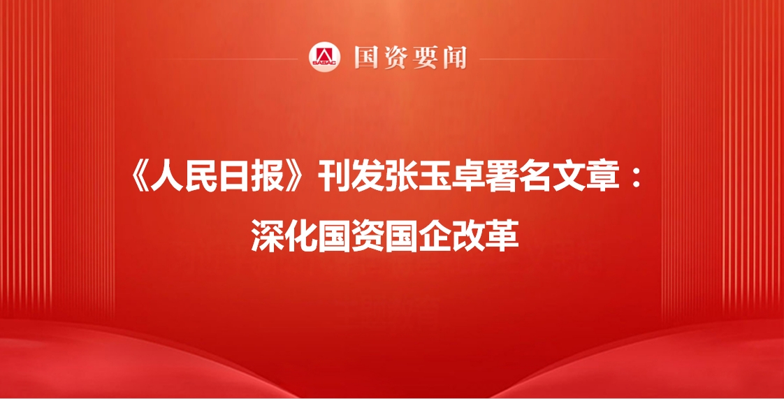 《人民日报》刊发张玉卓署名文章：深化国资国企改革-